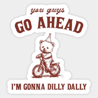 Go Ahead I Am Gonna Dilly Dally Shirt, Funny Bear Minimalistic Graphic Sticker